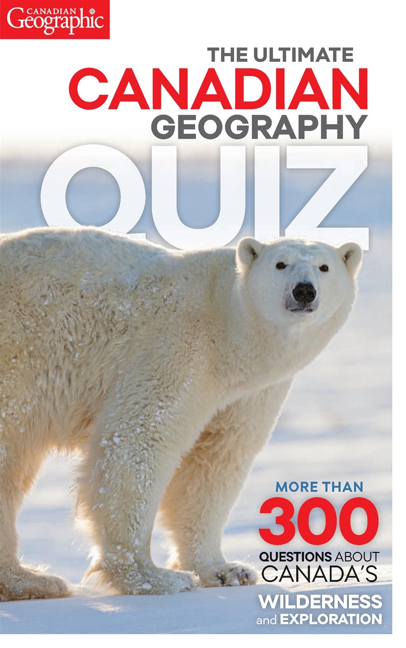 Canadian Geographic Magazine The Ultimate Canadian Geography Quiz